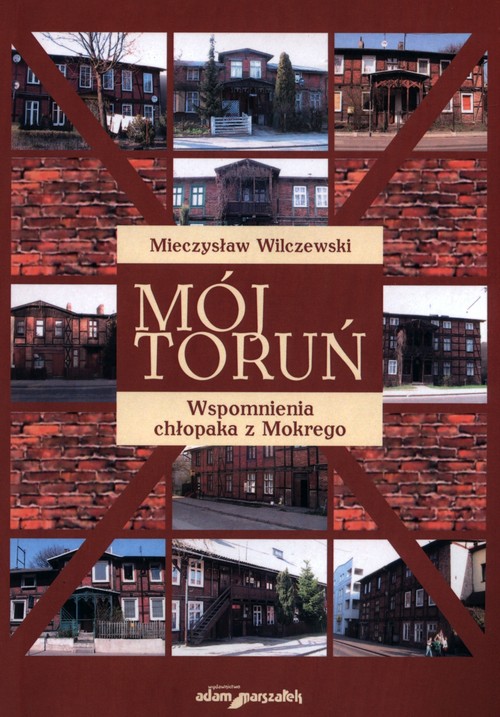 Image of Mój Toruń Wspomnienia chłopaka z Mokrego