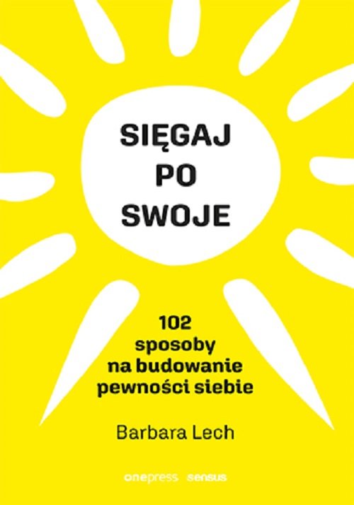 Image of Sięgaj po swoje 102 sposoby na budowanie pewności siebie