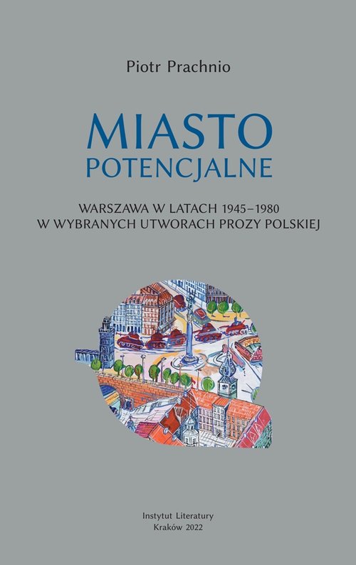 Image of Miasto potencjalne Warszawa w latach 1945–1980 w wybranych utworach prozy polskiej