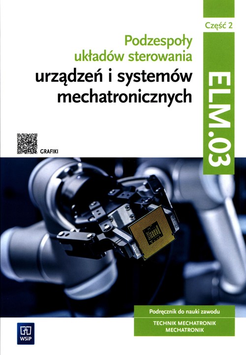 Image of Podzespoły układów sterowania urządzeń i systemów mechatronicznych Kwalifikacja ELM.03 Podręcznik Część 2 Technik mechatronik Mechatronik