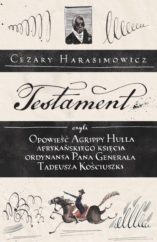 Image of Testament czyli opowieść o Tadeuszu Kościuszce słowami jego ordynansa, syna afrykańskiego księcia Agrippy Hulla