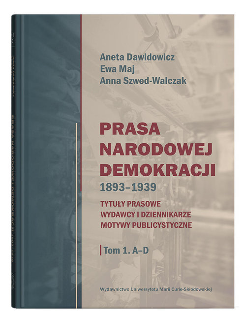 Image of Prasa Narodowej Demokracji 1893-1939 Tom 1 A-D Tytuły prasowe, wydawcy i dziennikarze, motywy publicystyczne.