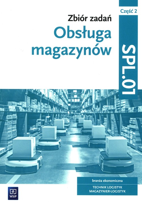 Image of Obsługa magazynów Zbiór zadań Część 2 SPL.01 technik logistyk magazynier-logistyk