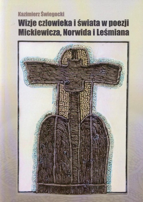 Image of Wizje człowieka i świata w poezji Mickiewicza, Norwida i Leśmiana