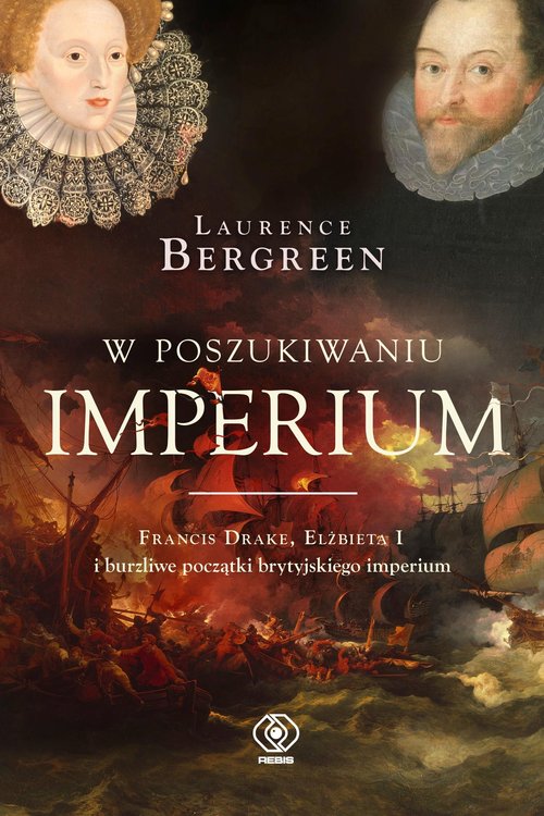 Image of W poszukiwaniu imperium Francis Drake, Elżbieta I i burzliwe początki brytyjskiego imperium