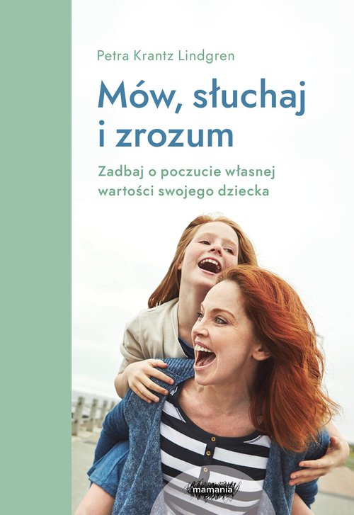 Image of Mów, słuchaj, zrozum. Zadbaj o poczucie własnej wartości swojego dziecka.