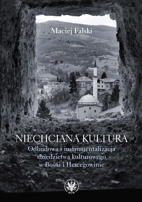Image of Niechciana kultura. Odbudowa i instrumentalizacja dziedzictwa kulturowego w Bośni i Hercegowinie