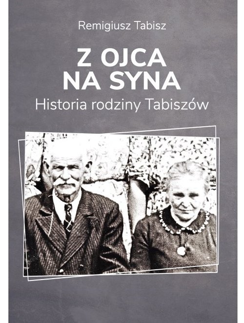Image of Z ojca na syna Historia rodziny Tabiszów