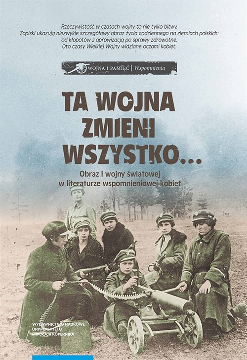 Image of Ta wojna zmieni wszystko... Obraz I wojny światowej w literaturze wspomnieniowej kobiet
