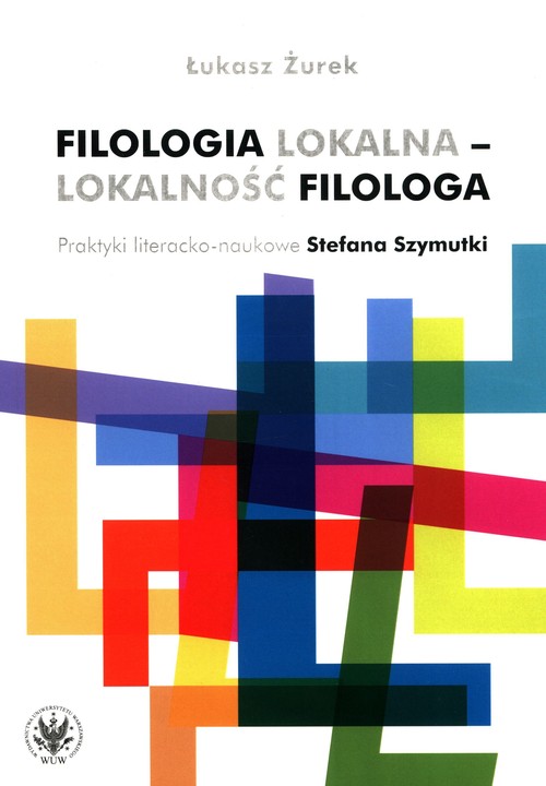 Image of Filologia lokalna - lokalność filologa Praktyki literacko-naukowe Stefana Szymutki