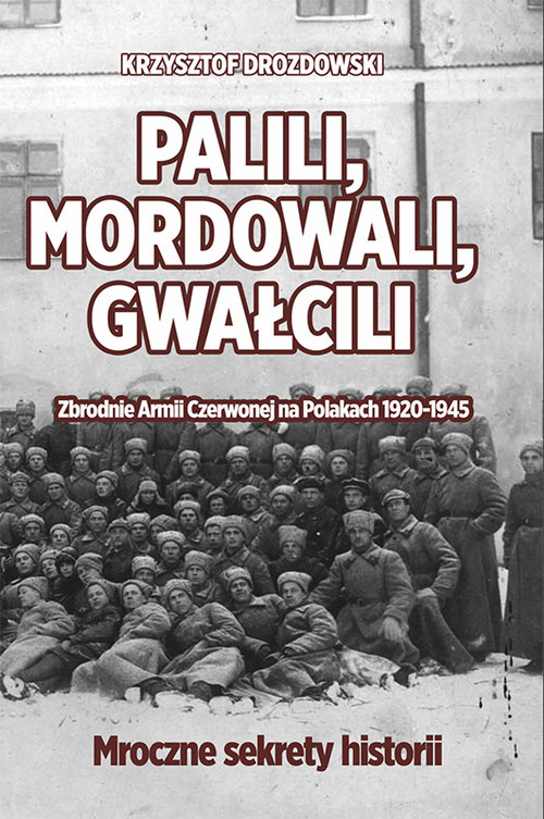 Image of Palili, mordowali, gwałcili. Zbrodnie Armii Czerwonej na Polakach w latach 1920-1945