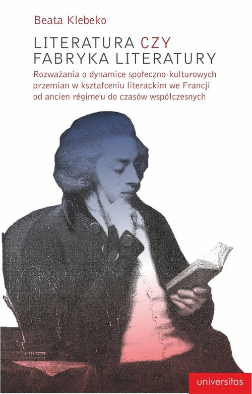 Image of Literatura czy fabryka literatury Rozważania o dynamice społeczno-kulturowych przemian w kształceniu literackim we Francji od ancien r