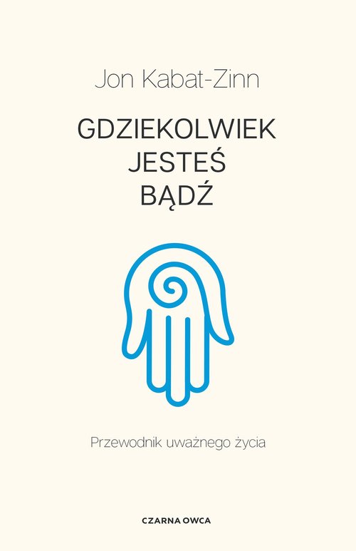 Image of Gdziekolwiek jesteś, bądź Przewodnik uważnego życia