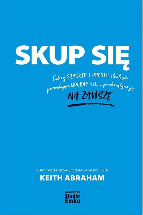 Image of Skup się Cztery szybkie i proste strategie pozwalające uporać się z prokrastynacją na zawsze