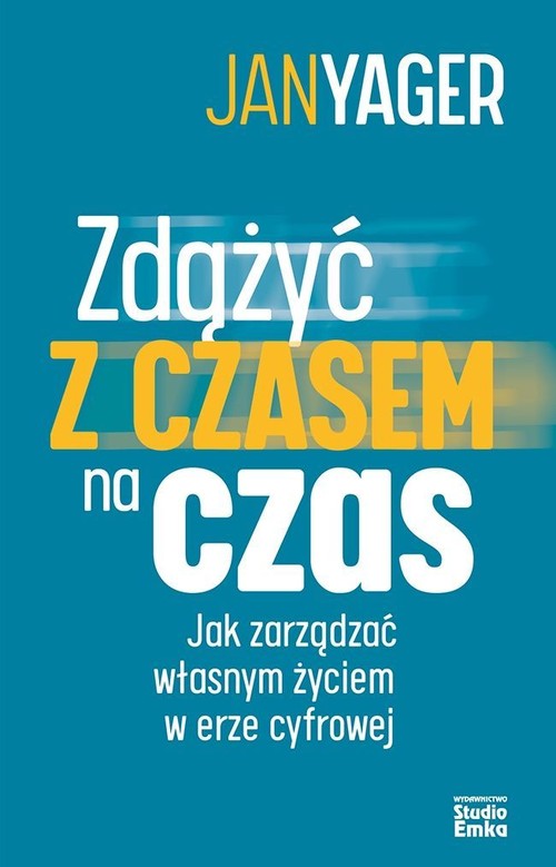 Image of Zdążyć czasem na czas Jak zarządzać własnym życiem w erze cyfrowej