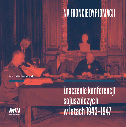 Image of Na froncie dyplomacji Znaczenie konferencji sojuszniczych w latach 1943–1947