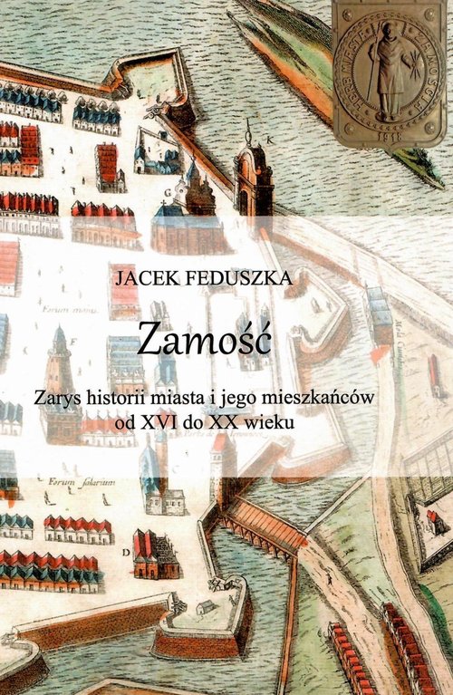 Image of Zamość Zarys historii miasta i jego mieszkańców od XVI do XX wieku / Krzysztof Bielecki