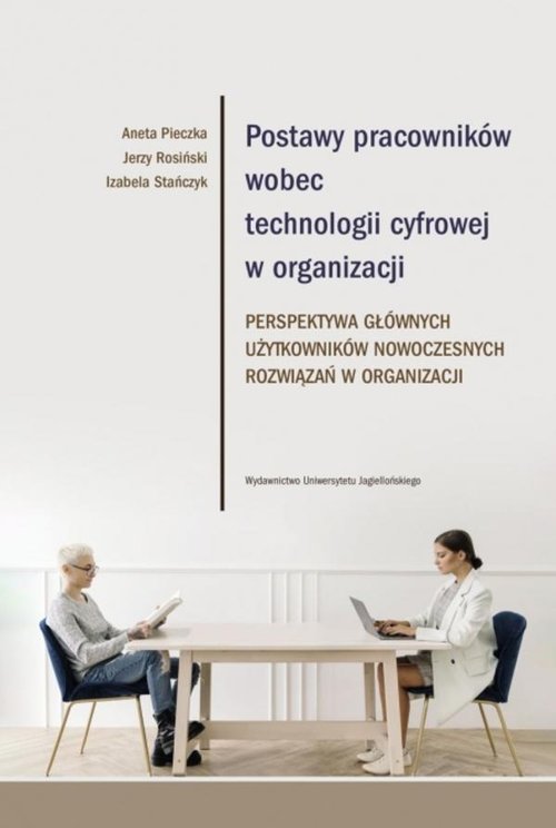 Image of Postawy pracowników wobec technologii cyfrowej w organizacji Perspektywa głównych użytkowników nowoczesnych rozwiązań w organizacji
