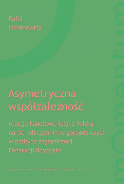 Image of Asymetryczna współzależność relacje handlowe Rosji z Polską na tle roli czynników gospodarczych w polityce zagranicznej Federacj