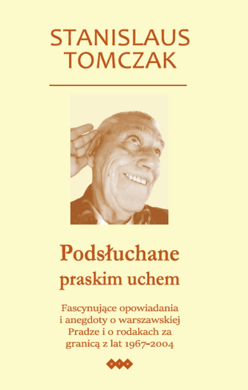 Image of Podsłuchane praskim uchem Fascynujące opowiadania i anegdoty o warszawskiej Pradze i o rodakach za granicą z lat 1967–2004
