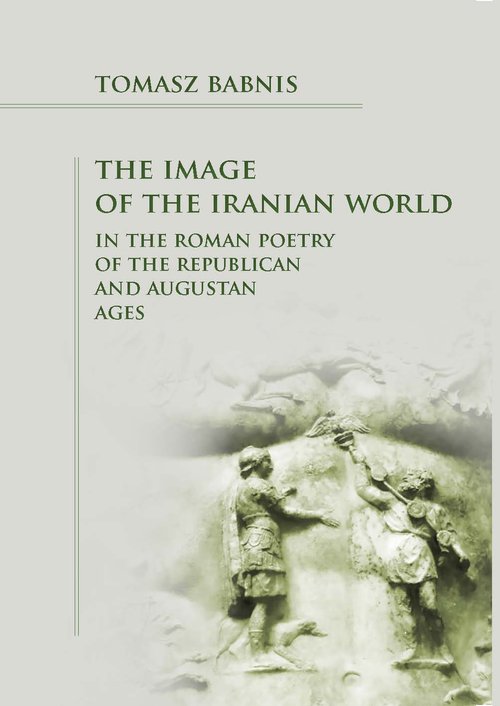 Image of The Image of the Iranian World in the Roman Poetry of the Republican and Augustan Ages