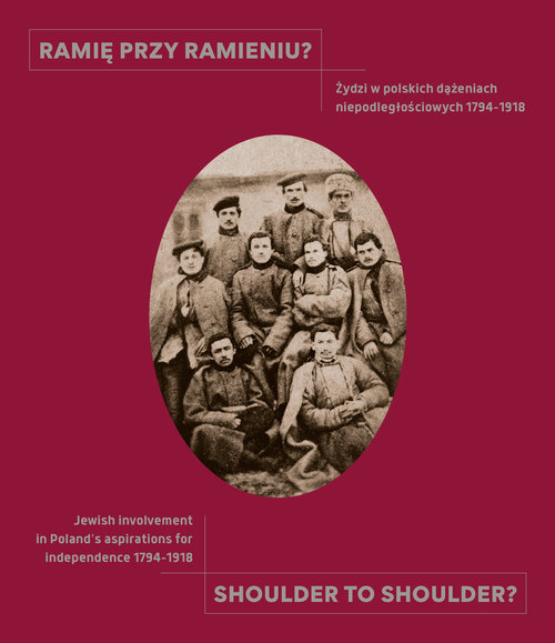 Image of Ramię przy ramieniu? / Shoulder to shoulder? Żydzi w polskich dążeniach niepodległościowych 1794-1918 / Jewish involvement in Poland's aspiration