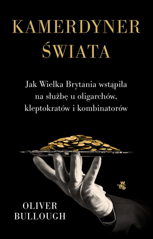 Image of Kamerdyner świata Jak Wielka Brytania wstąpiła na służbę u oligarchów, kleptokratów i kombinatorów