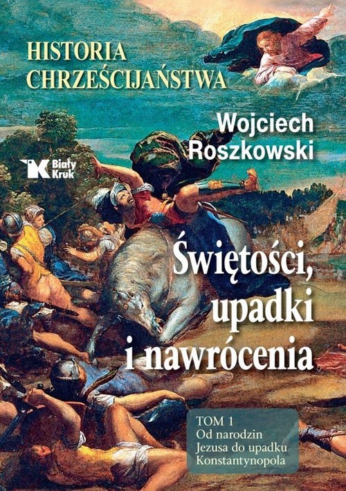 Image of Historia chrześcijaństwa Świętości, upadki i nawrócenia, Tom 1 Od narodzin Jezusa do upadku Konstantynopola