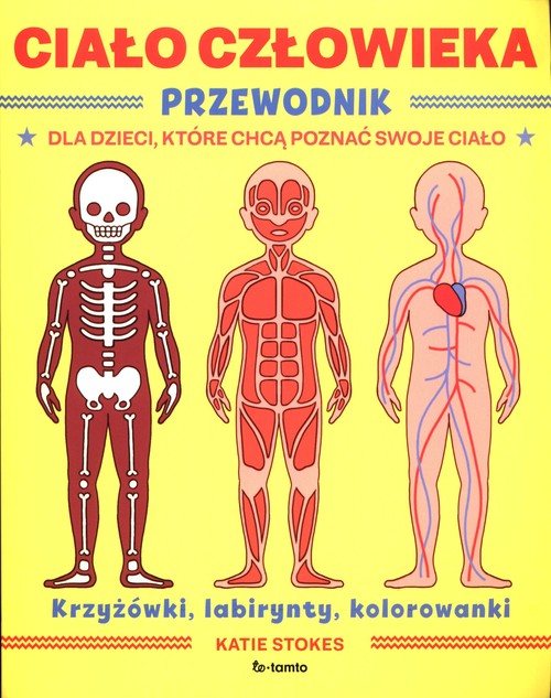 Image of Ciało człowieka Przewodnik dla dzieci, które chcą poznać swoje ciało krzyżowki, labirynty, kolorowanki