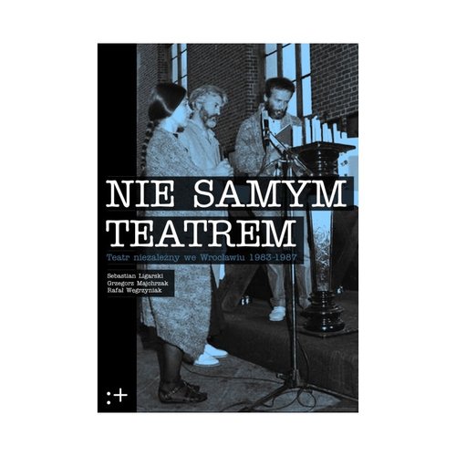 Image of Nie samym teatrem Teatr niezależny we Wrocławiu 1983-1987