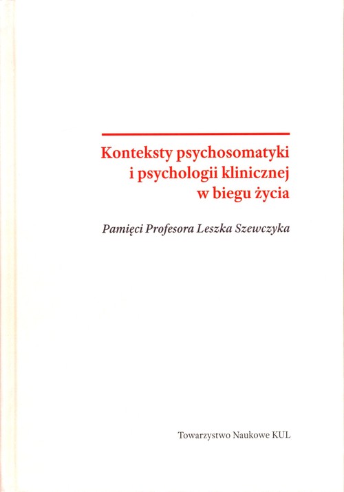 Image of Konteksty psychosomatyki i psychologii klinicznej w biegu życia Pamięci Profesora Leszka Szewczyka