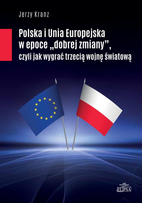 Image of Polska i Unia Europejska w epoce "dobrej zmiany" czyli jak wygrać trzecią woojnę śwaitową