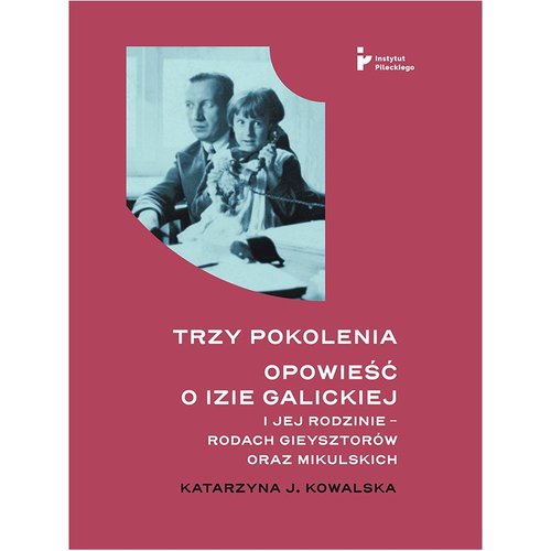 Image of Trzy pokolenia Opowieść o Izie Galickiej i jej rodzinie - rodach Gieysztorów oraz Mikulskich