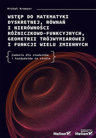Image of Wstęp do matematyki dyskretnej, równań i nierówności różniczkowo-funkcyjnych, geometrii trójwymiarowej i funkcji wielu zmiennych. Zadania dla studentów i kandydatów na studia