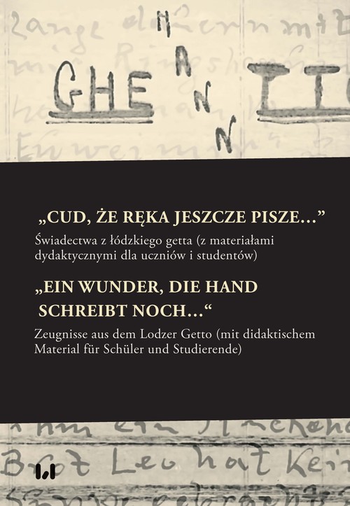 Image of „Cud, że ręka jeszcze pisze…” / „Ein Wunder, die Hand schreibt noch…“ Świadectwa z łódzkiego getta z materiałami dydaktycznymi dla uczniów i studentów / Zeugnisse aus dem