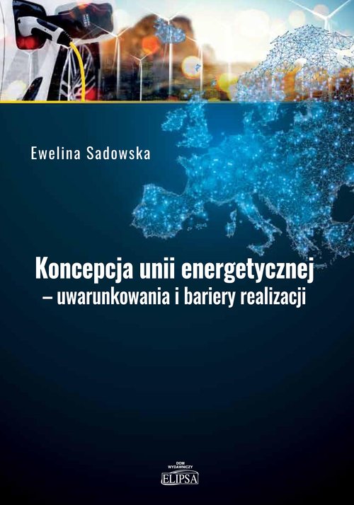 Image of Koncepcja unii energetycznej - uwarunkowania i bariery realizacji