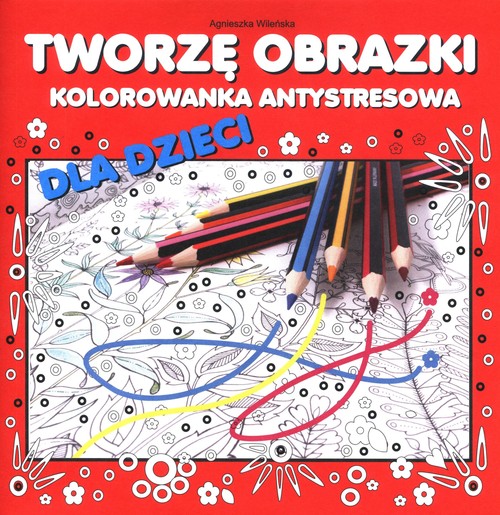 Image of Tworzę obrazki Kolorowanka antystresowa dla dzieci