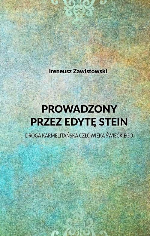 Image of Prowadzony przez Edytę Stein Droga karmelitańska człowieka świeckiego