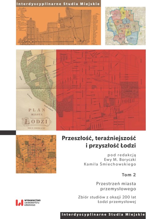 Image of Przeszłość, teraźniejszość i przyszłość Łodzi Tom 2. Przestrzeń miasta przemysłowego. Zbiór studiów z okazji 200 lat Łodzi przemysłowej