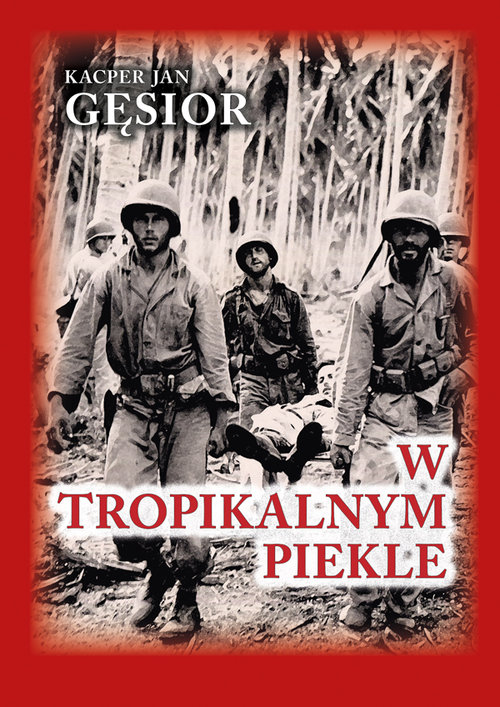 Image of W tropikalnym piekle Kampania 1. Dywizji Piechoty Morskiej na wyspie Guadalcanal