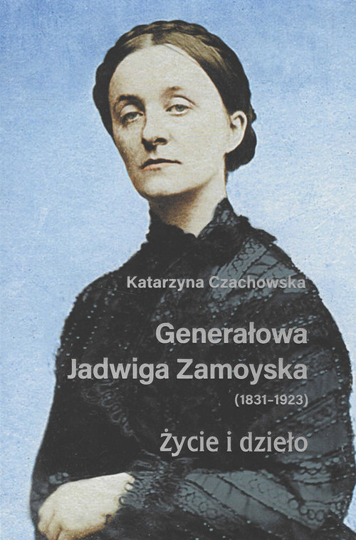 Image of Generałowa Jadwiga Zamoyska 1831-1923 Życie i dzieło