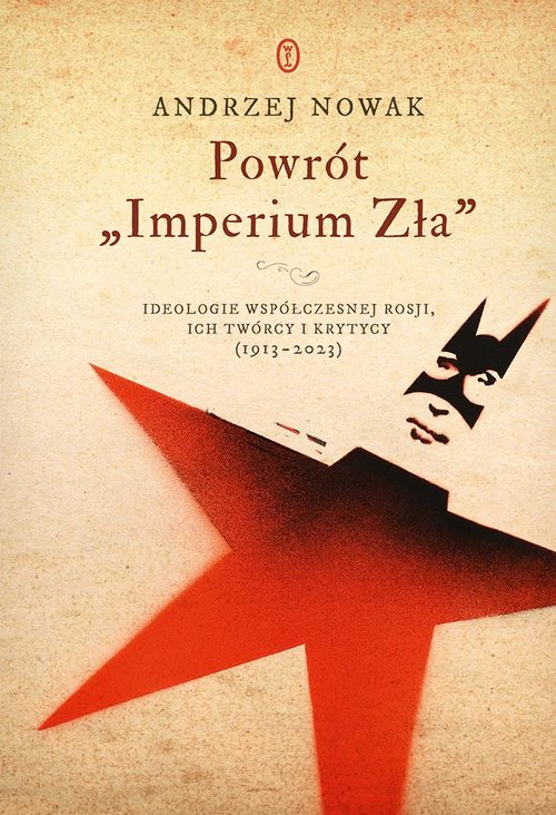 Image of Powrót Imperium Zła Ideologie współczesnej Rosji. ich twórcy i krytycy (1913-2023)