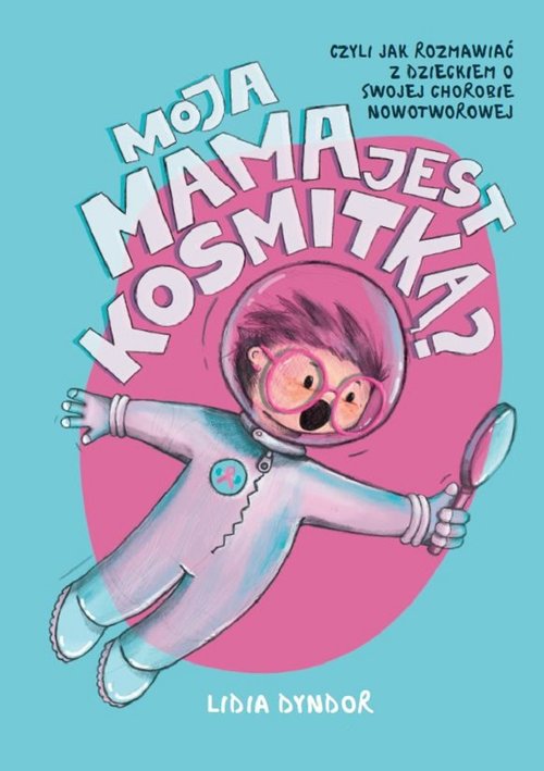 Image of Moja mama jest kosmitką Czyli jak rozmawiać z dzieckiem o swojej chorobie nowotworowej