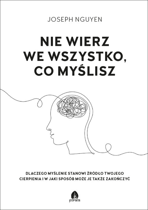 Image of Nie wierz we wszystko co myślisz Dlaczego myślenie stanowi źródło twojego cierpienia i jak możesz je zakończyć.