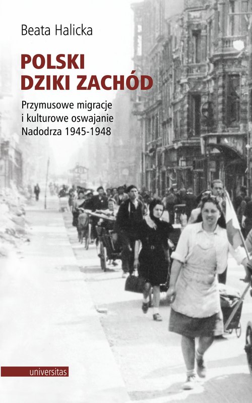 Image of Polski Dziki Zachód Przymusowe migracje i kulturowe oswajanie Nadodrza 1945-1948