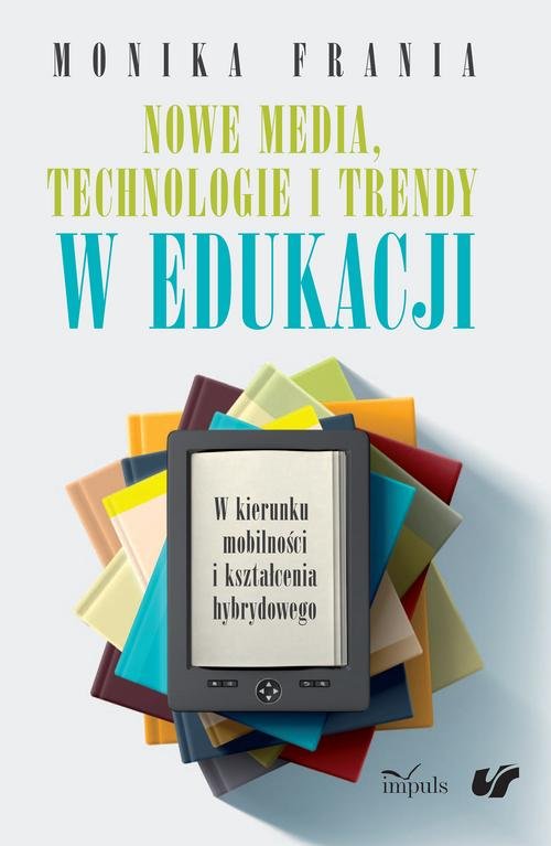 Image of Nowe media, technologie i trendy w edukacji W kierunku mobilności i kształcenia hybrydowego