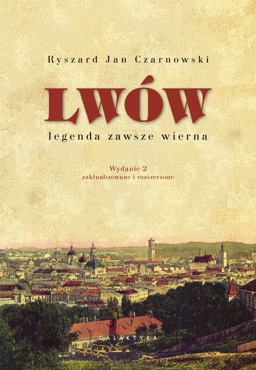 Image of Lwów - legenda zawsze wierna Wydanie 2, zaktualizowane i rozszerzone