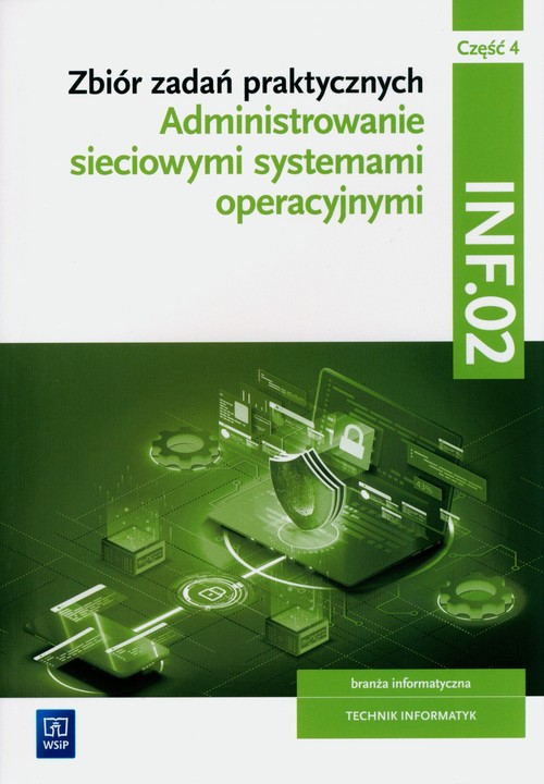 Image of Zbiór zadań praktycznych. INF.02. Administrowanie sieciowymi systemami operacyjnymi. Część 4 Technikum