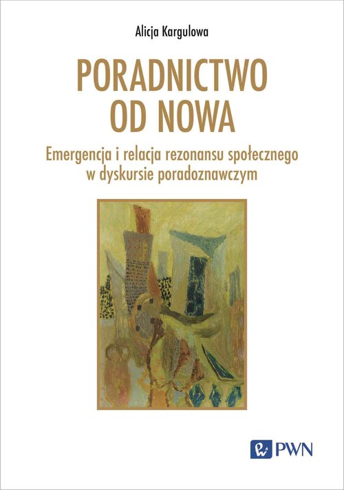 Image of Poradnictwo od nowa Emergencja i relacja rezonansu społecznego w dyskursie poradoznawczym