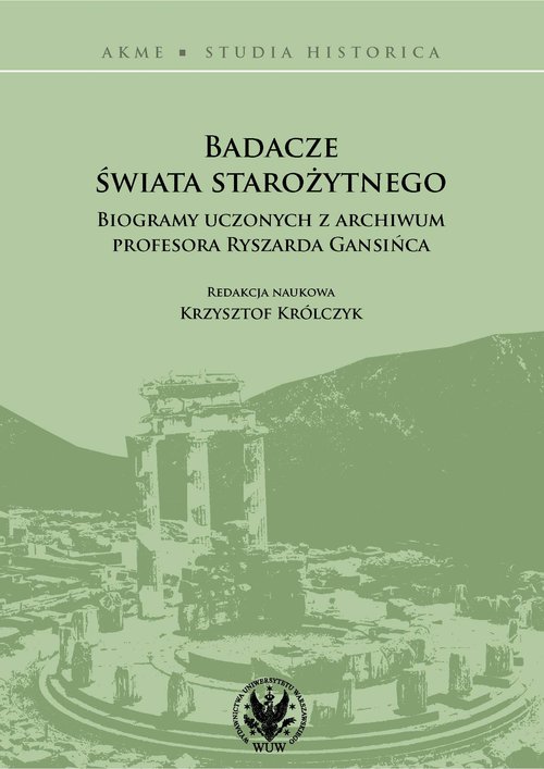 Image of Badacze świata starożytnego Biogramy uczonych z archiwum profesora Ryszarda Gansińca
